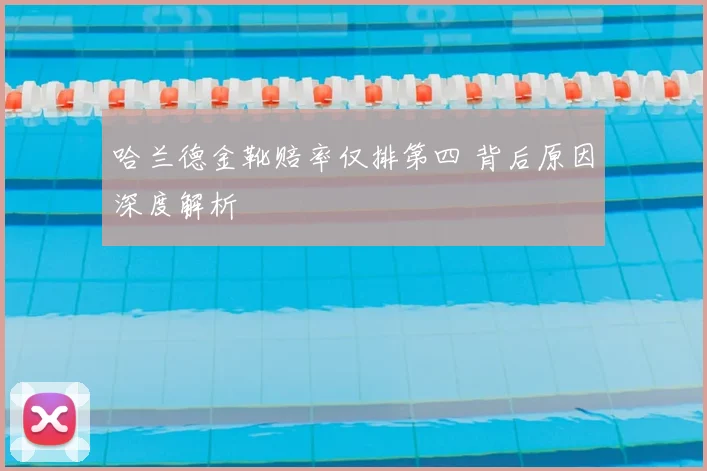 哈兰德金靴赔率仅排第四 背后原因深度解析
